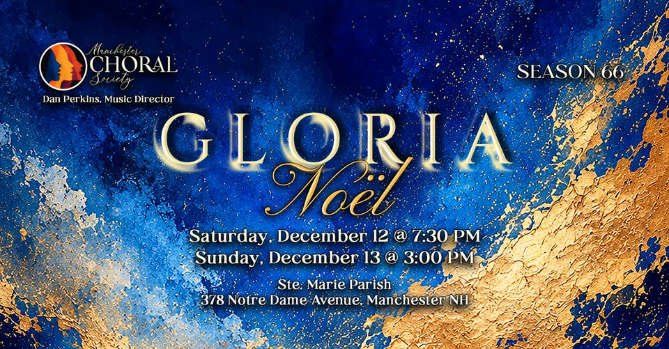 Gloria Noël, Season 66, Manchester Choral Society, Dan Perkins, Music Director. Saturday, December 12 at 7:30 PM and Sunday, December 13 at 3:00 PM, Ste. Marie Parish, 378 Notre Dame Avenue, Manchester, NH.